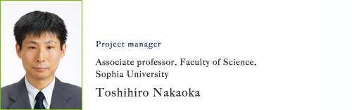 Project manager:Associate professor, Faculty of Science,  Sophia University Toshihiro Nakaoka 