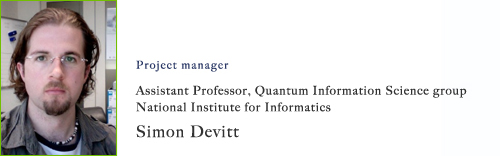 Project manager:Assistant Professor, Quantum Information Science group National Institute for Informatics  Simon Devitt 